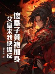 傻皇子黄袍加身,父皇求我快谋反