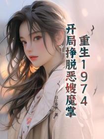 重生1974,开局挣脱恶嫂魔掌