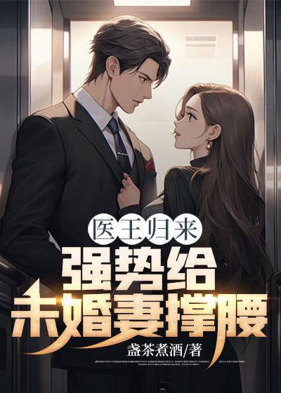 医王归来,强势给未婚妻撑腰