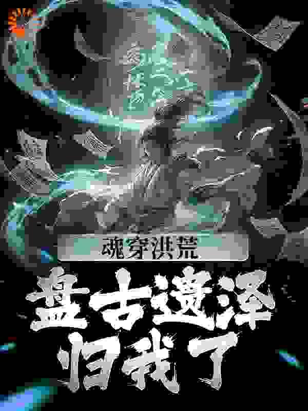 魂穿洪荒:盘古遗泽归我了